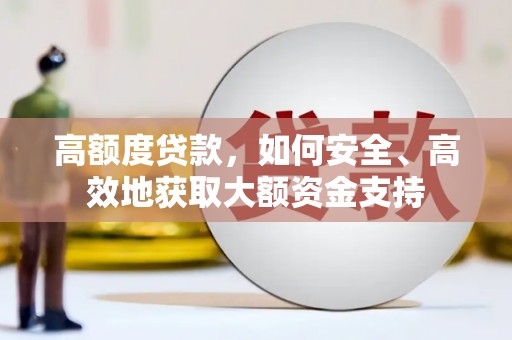 四会高额度贷款，如何安全、高效地获取大额资金支持