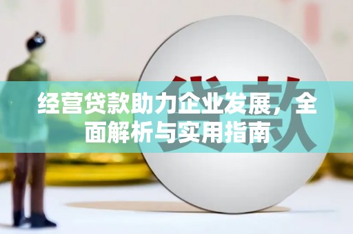 四会经营贷款助力企业发展，全面解析与实用指南
