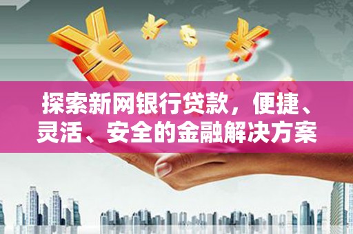 四会探索新网银行贷款，便捷、灵活、安全的金融解决方案