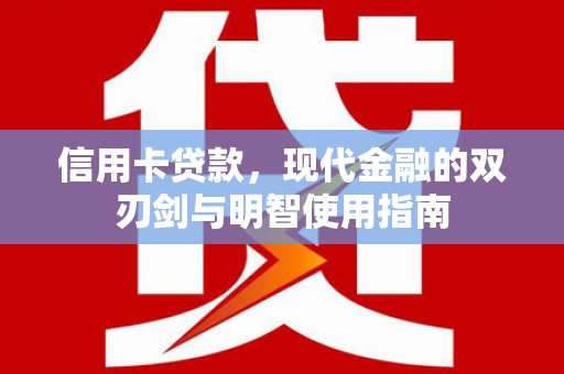 四会信用卡贷款，现代金融的双刃剑与明智使用指南