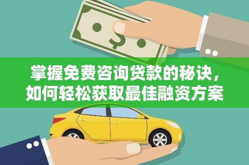 四会掌握免费咨询贷款的秘诀，如何轻松获取最佳融资方案