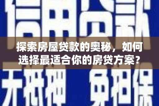 四会探索房屋贷款的奥秘，如何选择最适合你的房贷方案？