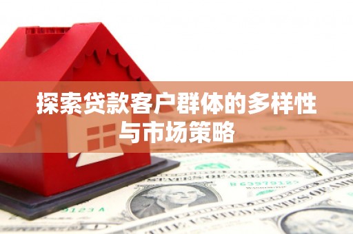 四会探索贷款客户群体的多样性与市场策略