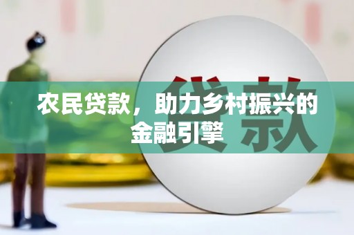 四会农民贷款，助力乡村振兴的金融引擎
