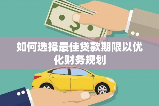 四会如何选择最佳贷款期限以优化财务规划