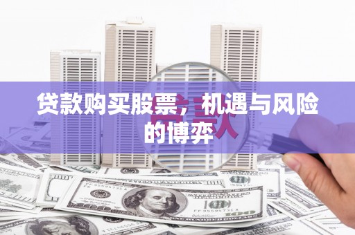 四会贷款购买股票，机遇与风险的博弈
