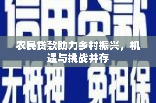 四会农民贷款助力乡村振兴，机遇与挑战并存