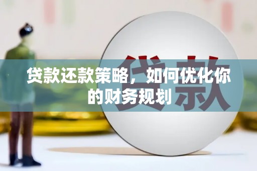 四会贷款还款策略，如何优化你的财务规划