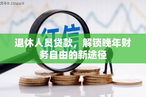 四会退休人员贷款，解锁晚年财务自由的新途径