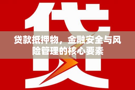 四会贷款抵押物，金融安全与风险管理的核心要素