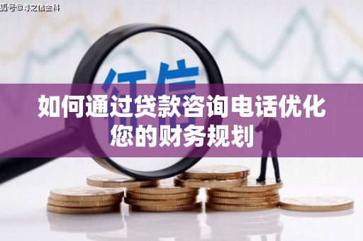 四会如何通过贷款咨询电话优化您的财务规划