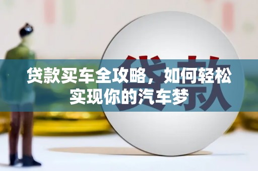 四会贷款买车全攻略，如何轻松实现你的汽车梦