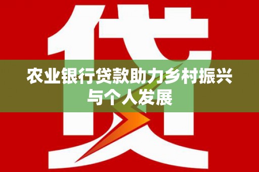 四会农业银行贷款助力乡村振兴与个人发展