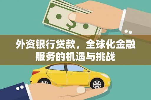 四会外资银行贷款，全球化金融服务的机遇与挑战