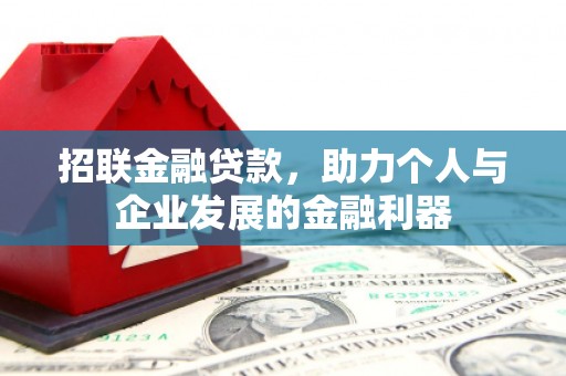 四会招联金融贷款，助力个人与企业发展的金融利器
