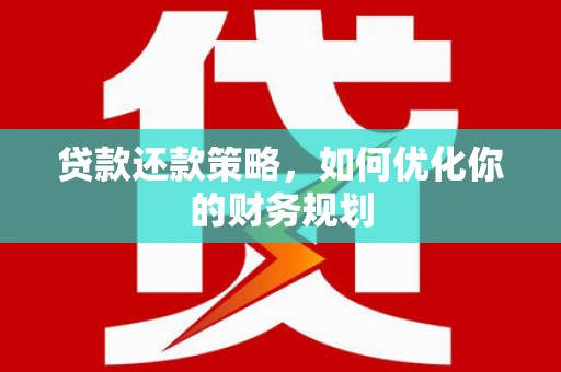 四会贷款还款策略，如何优化你的财务规划