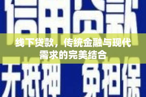 四会线下贷款，传统金融与现代需求的完美结合