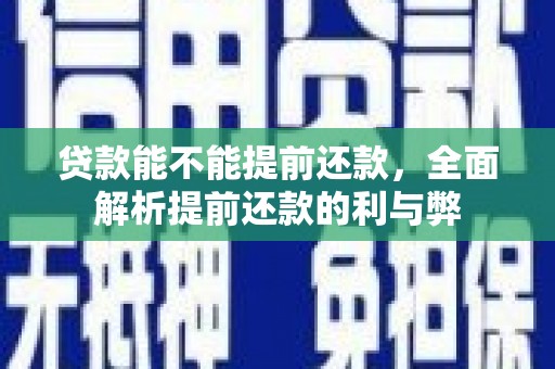 四会贷款能不能提前还款，全面解析提前还款的利与弊