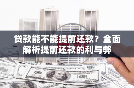 四会贷款能不能提前还款？全面解析提前还款的利与弊