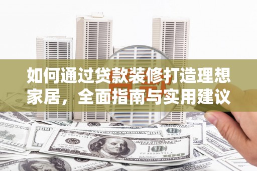 四会如何通过贷款装修打造理想家居，全面指南与实用建议