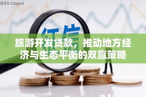 四会旅游开发贷款，推动地方经济与生态平衡的双赢策略