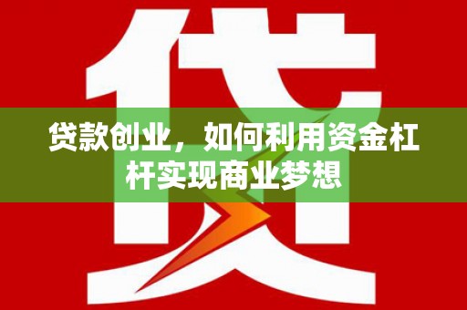 四会贷款创业，如何利用资金杠杆实现商业梦想