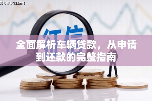 四会全面解析车辆贷款，从申请到还款的完整指南