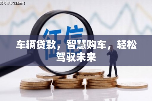 四会车辆贷款，智慧购车，轻松驾驭未来