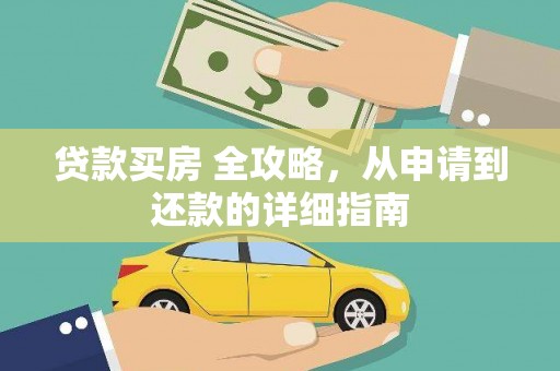 四会贷款买房 全攻略，从申请到还款的详细指南