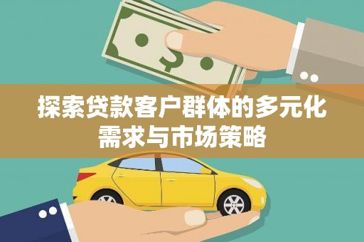 四会探索贷款客户群体的多元化需求与市场策略