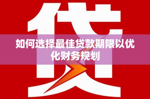 四会如何选择最佳贷款期限以优化财务规划