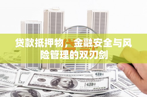 四会贷款抵押物，金融安全与风险管理的双刃剑